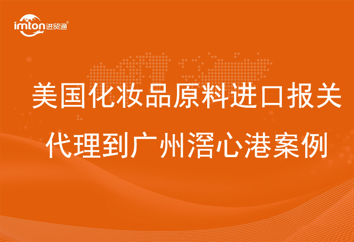 美國化妝品原料進口報關代理到廣州滘心港案例